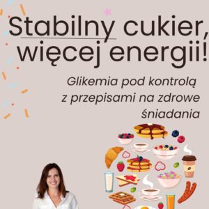 ebook: Stabilny cukier, więcej energii! Glikemia pod kontrolą z przepisami na zdrowe śniadania.